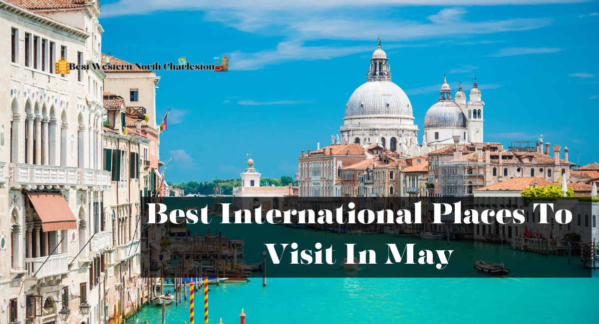 Best International Places To Visit In May